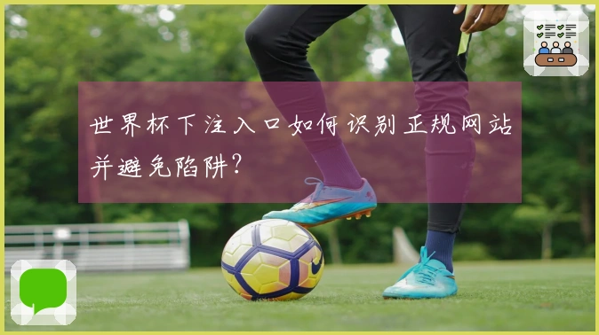 世界杯下注入口如何识别正规网站并避免陷阱?