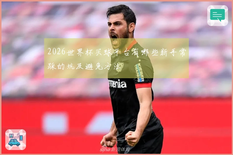 2026世界杯买球平台有哪些新手常踩的坑及避免方法