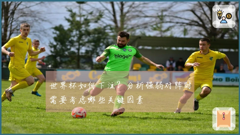世界杯如何下注?分析强弱对阵时需要考虑哪些关键因素